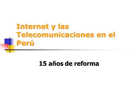 Internet y las Telecomunicaciones en el Perú 15 años de reforma.