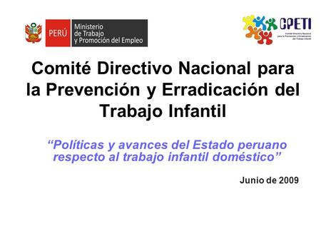 Comité Directivo Nacional para la Prevención y Erradicación del Trabajo Infantil “Políticas y avances del Estado peruano respecto al trabajo infantil doméstico”