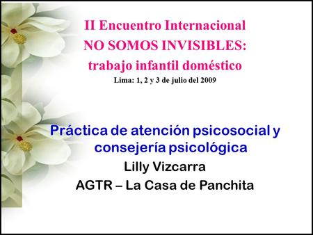 II Encuentro Internacional NO SOMOS INVISIBLES: trabajo infantil doméstico Lima: 1, 2 y 3 de julio del 2009 Práctica de atención psicosocial y consejería.