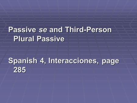 Passive se and Third-Person Plural Passive Spanish 4, Interacciones, page 285.