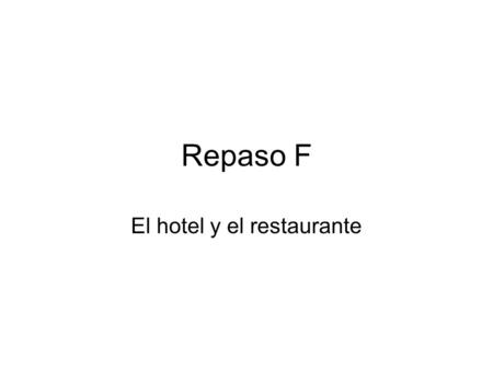 Repaso F El hotel y el restaurante. El hotel La recepción El (la) recepcionista El (la) huésped.