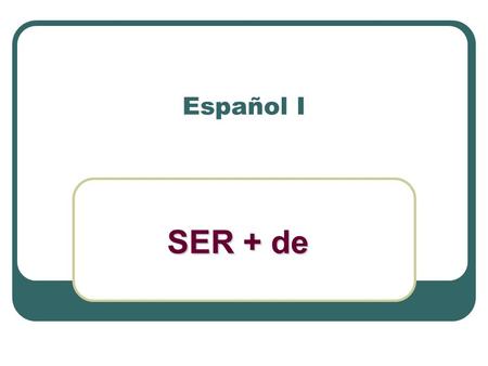 Español I SER + de.