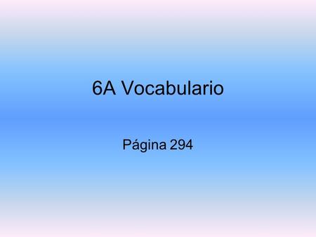 6A Vocabulario Página 294.