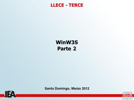 LLECE - TERCE WinW3S Parte 2 Santo Domingo, Marzo 2012.