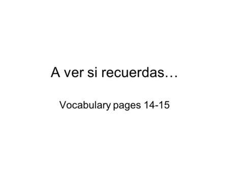 A ver si recuerdas… Vocabulary pages 14-15. Las clases.