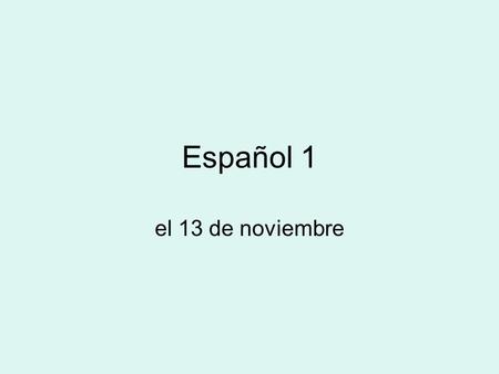 Español 1 el 13 de noviembre Bell Dinger el 13 de noviembre Write down the following words in Spanish (1-10). p. 100-101 or vocab. sheets.