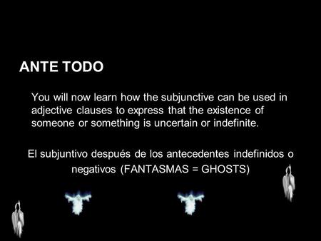 ANTE TODO You will now learn how the subjunctive can be used in adjective clauses to express that the existence of someone or something is uncertain or.