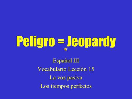 Español III Vocabulario Lección 15 La voz pasiva Los tiempos perfectos