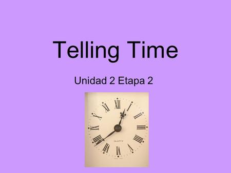 Telling Time Unidad 2 Etapa 2. Telling time in Spanish : Its 2:00.--Son las dos. Its 3:00.--Son las tres. Its 4:00.--Son las cuatro. Its 5:00--Son las.