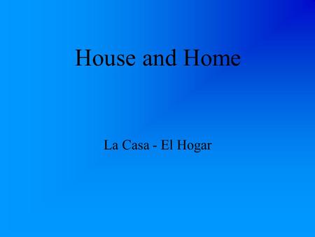 House and Home La Casa - El Hogar ¿D ó nde vives? Where do you live?