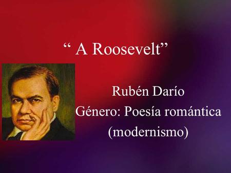 Rubén Darío Género: Poesía romántica (modernismo)