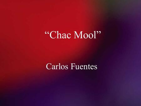“Chac Mool” Carlos Fuentes.