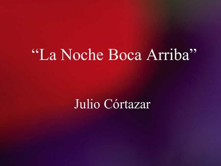 “La Noche Boca Arriba” Julio Córtazar.