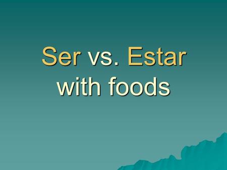 Ser vs. Estar with foods. Estar Use estar to say how something tastes, looks, or feels. Use estar to say how something tastes, looks, or feels. Ej: Los.