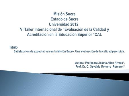 Titulo : Satisfacción de expectativas en la Misión Sucre. Una evaluación de la calidad percibida. Autora: Profesora Josefa Allen Rivero*, Prof. Dr. C.