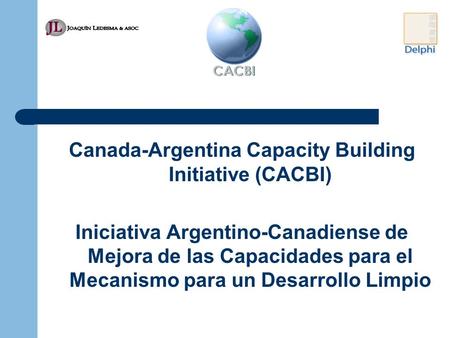 Canada-Argentina Capacity Building Initiative (CACBI) Iniciativa Argentino-Canadiense de Mejora de las Capacidades para el Mecanismo para un Desarrollo.