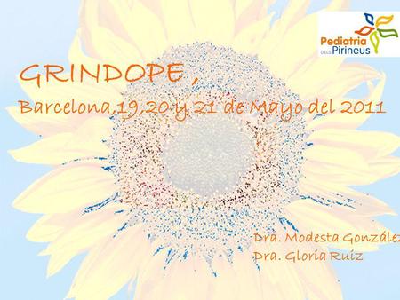 GRINDOPE , Barcelona,19,20 y 21 de Mayo del 2011 Dra. Modesta González