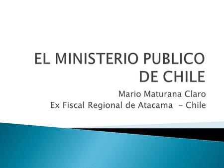 Mario Maturana Claro Ex Fiscal Regional de Atacama - Chile.
