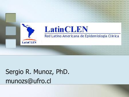 Sergio R. Munoz, PhD. Red única compuesta por: Epidemiólogos (clínicos) Bioestadísticos Científicos sociales Economistas en Salud Expertos.