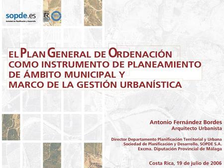 El Plan General de Ordenación como Instrumento de Planeamiento del Ámbito Municipal y Marco de la Gestión Urbanística Costa Rica, 19 de Julio de 2006.