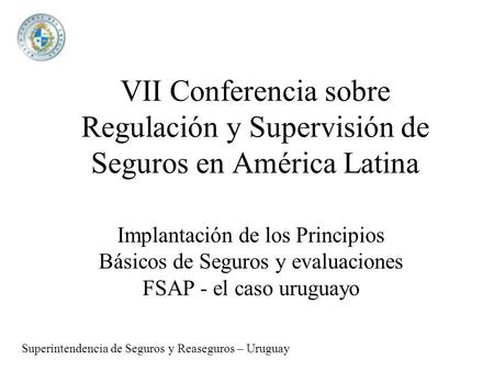 VII Conferencia sobre Regulación y Supervisión de Seguros en América Latina Implantación de los Principios Básicos de Seguros y evaluaciones FSAP - el.