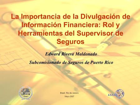 Edward Rivera Maldonado Subcomisionado de Seguros de Puerto Rico La Importancia de la Divulgación de Información Financiera: Rol y Herramientas del Supervisor.
