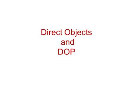 Direct Objects and DOP. A thing or person that directly receives the action. Yo como la pizza. Óscar besa a su esposa.