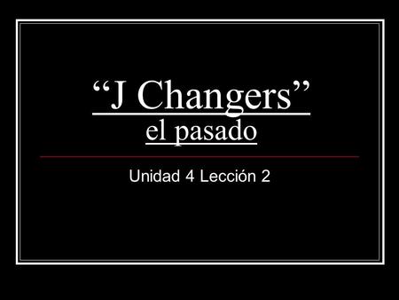 J Changers el pasado Unidad 4 Lección 2. J Changers: decir-said, told traer-brought conducir-drove producir-produced reducir-reduced traducir-translated.