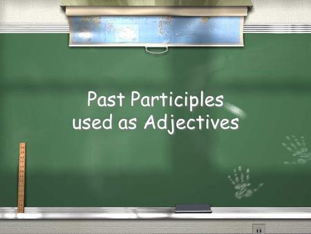 Past Participles used as Adjectives