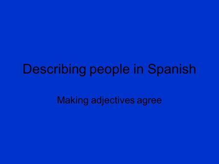 Describing people in Spanish Making adjectives agree.