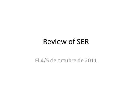 Review of SER El 4/5 de octubre de 2011. NOTES You will copy the following notes on page 39 of your INB. The title for this section is: Review of SER;