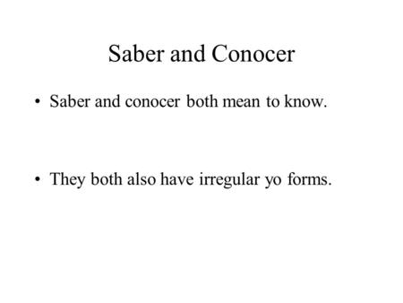 Saber and Conocer Saber and conocer both mean to know. They both also have irregular yo forms.