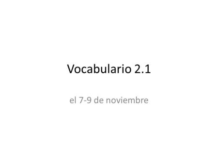 Vocabulario 2.1 el 7-9 de noviembre.