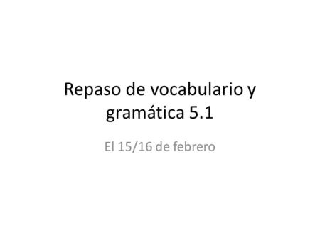 Repaso de vocabulario y gramática 5.1