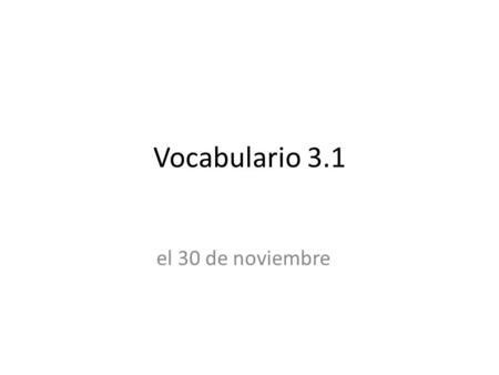 Vocabulario 3.1 el 30 de noviembre.