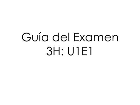 Guía del Examen 3H: U1E1.