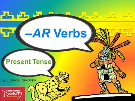 –AR Verbs By Suzanne Rutkowski Present Tense –ar Lets look at the largest of these families, the –ar verb family. Verb Families 3 There are 3 families.