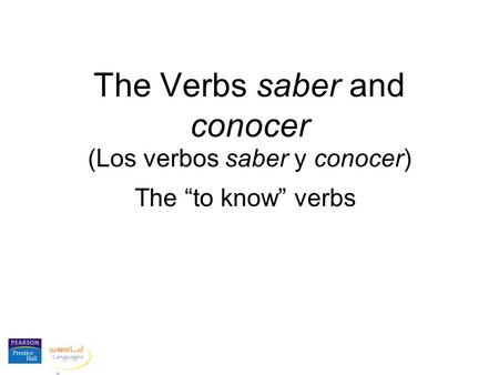 The Verbs saber and conocer (Los verbos saber y conocer) The to know verbs.