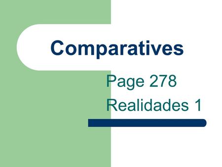 Comparatives Page 278 Realidades 1 Comparatives You have learned más and menos in certain expressions.