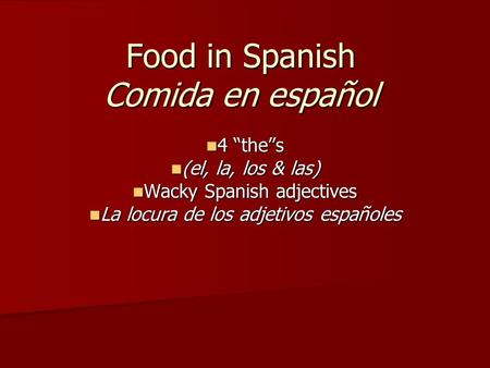 Food in Spanish Comida en español 4 thes 4 thes (el, la, los & las) (el, la, los & las) Wacky Spanish adjectives Wacky Spanish adjectives La locura de.