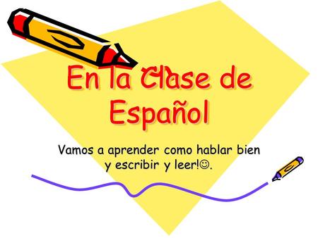 En la Clase de Español Vamos a aprender como hablar bien y escribir y leer!.