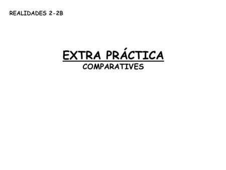 REALIDADES 2-2B EXTRA PRÁCTICA COMPARATIVES.