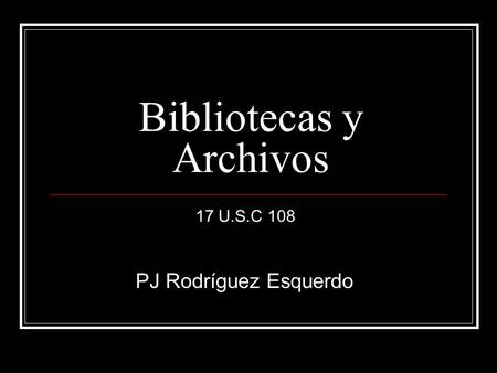 Bibliotecas y Archivos PJ Rodríguez Esquerdo 17 U.S.C 108.