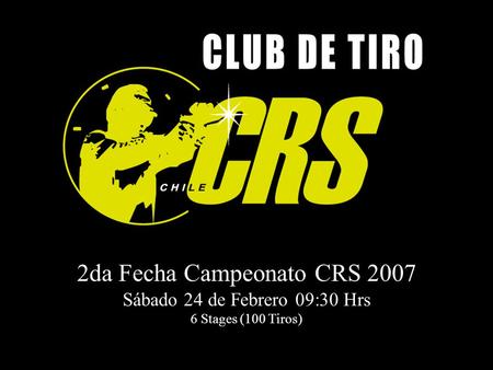 2da Fecha Campeonato CRS 2007 Sábado 24 de Febrero 09:30 Hrs 6 Stages (100 Tiros)