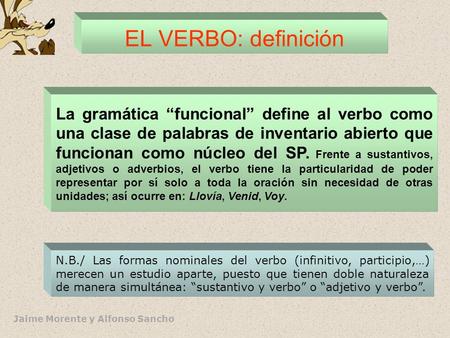 Jaime Morente y Alfonso Sancho EL VERBO: definición La gramática funcional define al verbo como una clase de palabras de inventario abierto que funcionan.
