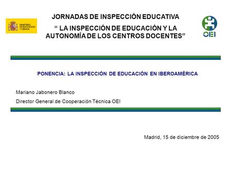 JORNADAS DE INSPECCIÓN EDUCATIVA LA INSPECCIÓN DE EDUCACIÓN Y LA AUTONOMÍA DE LOS CENTROS DOCENTES PONENCIA: LA INSPECCIÓN DE EDUCACIÓN EN IBEROAMÉRICA.