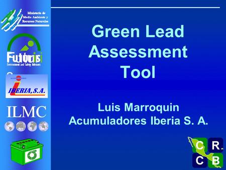 ILMC Environment and Safety Advisors Futuri s Ministerio de Medio Ambiente y Recursos Naturales Green Lead Assessment Tool Luis Marroquin Acumuladores.
