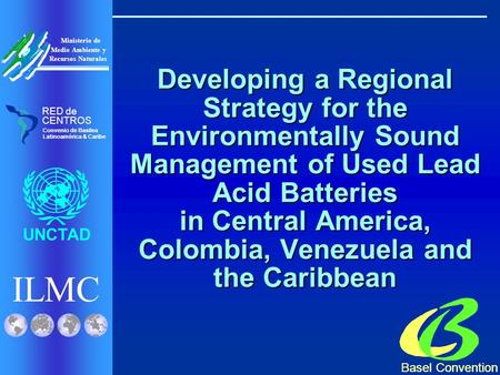 ILMC UNCTAD Ministerio de Medio Ambiente y Recursos Naturales Basel Convention RED de CENTROS Convenio de Basilea Latinoamérica & Caribe Developing a Regional.