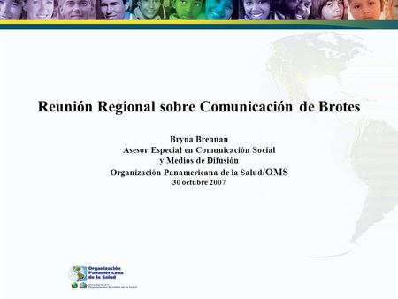 Reunión Regional sobre Comunicación de Brotes Bryna Brennan Asesor Especial en Comunicación Social y Medios de Difusión Organización Panamericana de la.