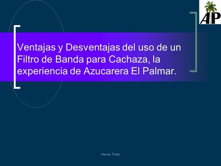 Ventajas y Desventajas del uso de un Filtro de Banda para Cachaza, la experiencia de Azucarera El Palmar. Hannia Thiele.